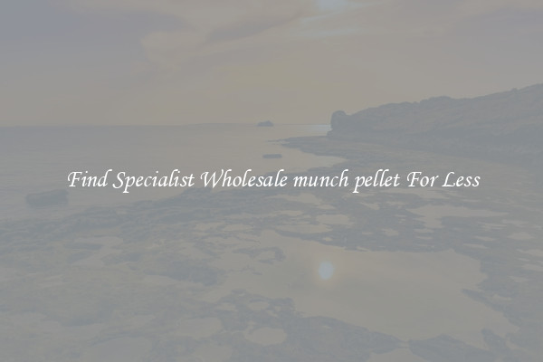  Find Specialist Wholesale munch pellet For Less 