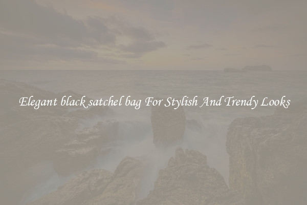 Elegant black satchel bag For Stylish And Trendy Looks