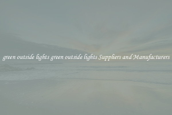 green outside lights green outside lights Suppliers and Manufacturers