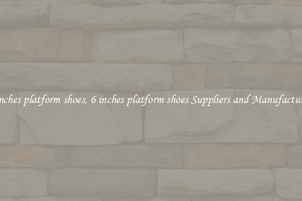 6 inches platform shoes, 6 inches platform shoes Suppliers and Manufacturers