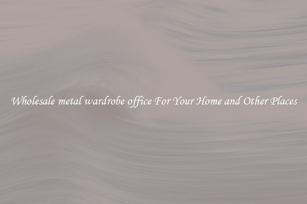 Wholesale metal wardrobe office For Your Home and Other Places