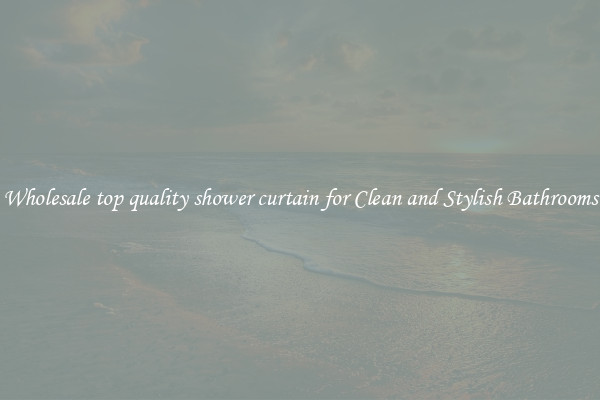 Wholesale top quality shower curtain for Clean and Stylish Bathrooms