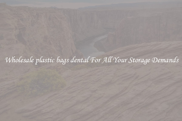 Wholesale plastic bags dental For All Your Storage Demands