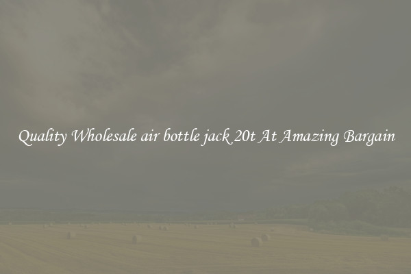 Quality Wholesale air bottle jack 20t At Amazing Bargain