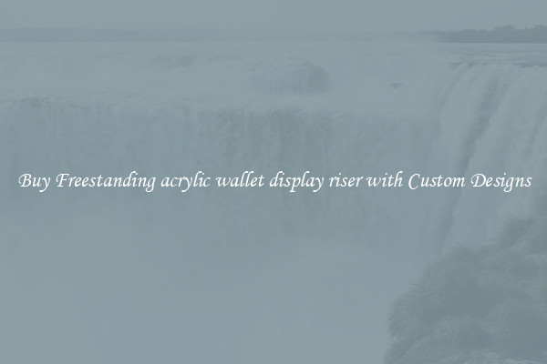 Buy Freestanding acrylic wallet display riser with Custom Designs