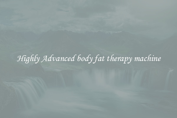 Highly Advanced body fat therapy machine