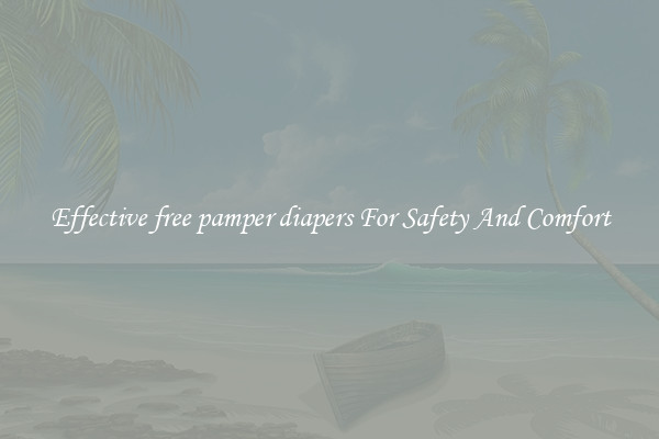 Effective free pamper diapers For Safety And Comfort