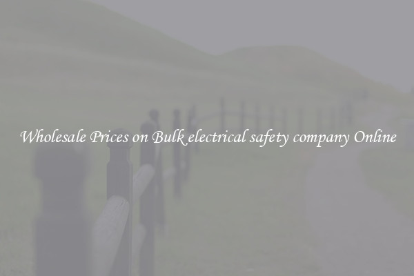 Wholesale Prices on Bulk electrical safety company Online