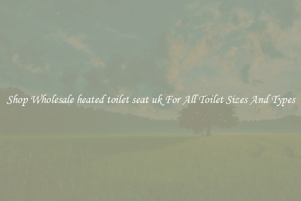 Shop Wholesale heated toilet seat uk For All Toilet Sizes And Types
