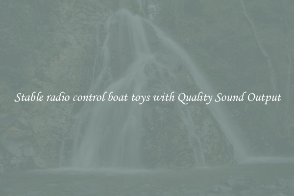 Stable radio control boat toys with Quality Sound Output