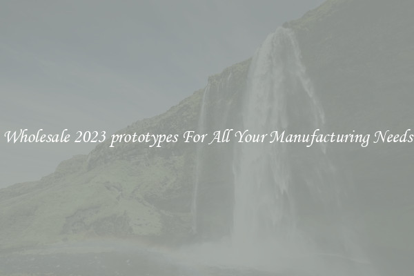 Wholesale 2023 prototypes For All Your Manufacturing Needs