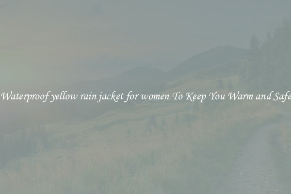 Waterproof yellow rain jacket for women To Keep You Warm and Safe