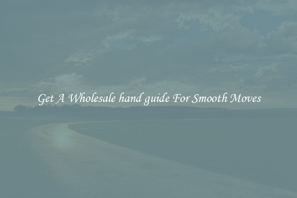 Get A Wholesale hand guide For Smooth Moves
