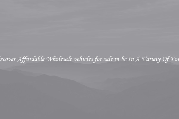 Discover Affordable Wholesale vehicles for sale in bc In A Variety Of Forms