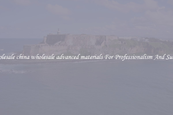Wholesale china wholesale advanced materials For Professionalism And Success
