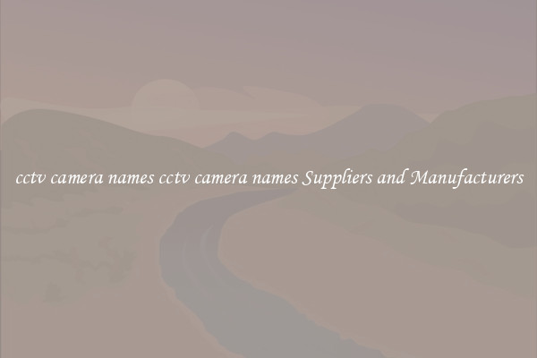 cctv camera names cctv camera names Suppliers and Manufacturers