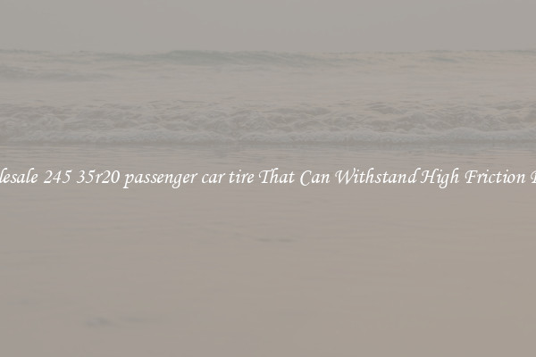 Wholesale 245 35r20 passenger car tire That Can Withstand High Friction Roads